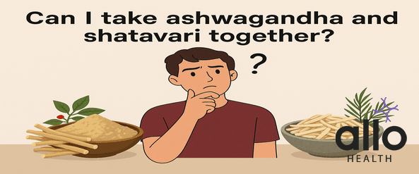 Can I take Ashwagandha and Shatavari together For Better Sex Life?